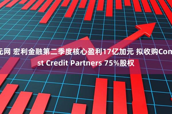 创元网 宏利金融第二季度核心盈利17亿加元 拟收购Comvest Credit Partners 75%股权